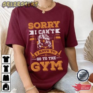 I Have Go To The Gym Fitness Hobbies T-Shirt