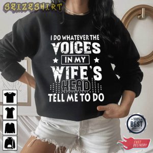 I do Whatever The Voices In My Wife's Head T-Shirt