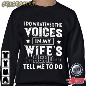 I do Whatever The Voices In My Wife’s Head T-Shirt