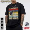 I’d Rather Be Fishing T-Shirt Graphic Tee