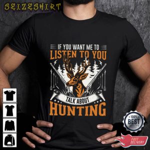 If You Want Me To Listen To You Hunting Unique T-Shirt