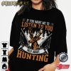 If You Want Me To Listen To You Hunting Unique T-Shirt