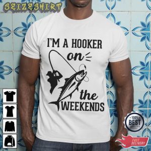 Funny Fishing I’m A Hooker On The Weekends Fishing T-Shirt