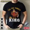 I’m The Turkey King Thanksgiving T-Shirt