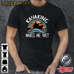 Kayaking Makes Me Wet Canoeing T-Shirt