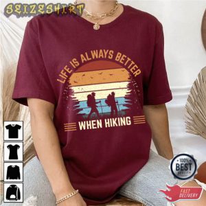 Life Is Always Better When Hiking T-Shirt
