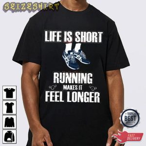 Life Is Short Running Makes It Feel Longer T-Shirt