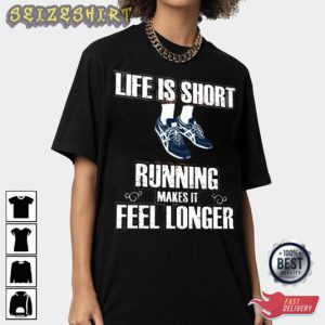 Life Is Short Running Makes It Feel Longer T-Shirt