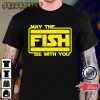 May The Fish Be With You Fishing Lover Gift T-Shirt