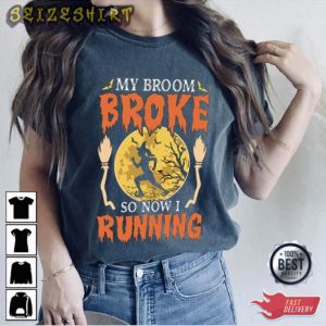 My Broom Broke So Now I Running T-Shirt
