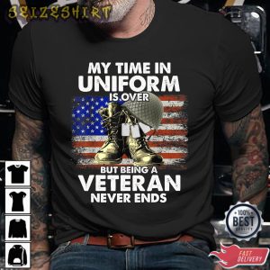 My Time In Uniform Is Over But Being A Veteran Never Ends T-Shirt