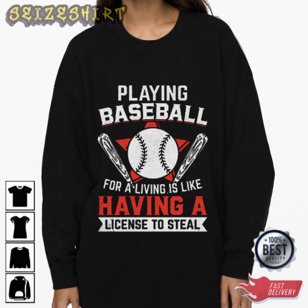 Playing Baseball For A Living Is Like Having A License To Steal T-Shirt