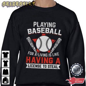 Playing Baseball For A Living Is Like Having A License To Steal T-Shirt