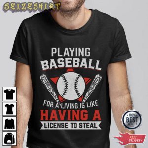 Playing Baseball For A Living Is Like Having A License To Steal T-Shirt