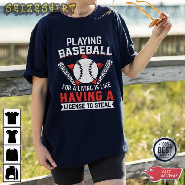 Playing Baseball For A Living Is Like Having A License To Steal T-Shirt