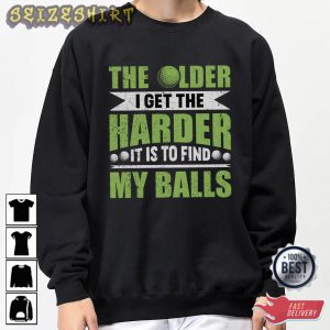 The Older I Get The Harder It Is Find My Balls Golf T-Shirt