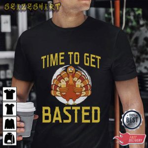 Time To Get Basted Turkey Thanksgiving T-Shirt