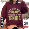 We’re Going To Play Tennis Sport T-Shirt
