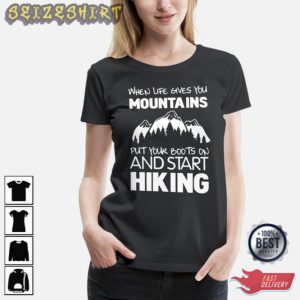 When Life Gives You Mountains Put Your Boots On T-Shirt
