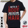With A Body Like This Who Need Hair Fitness T-Shirt