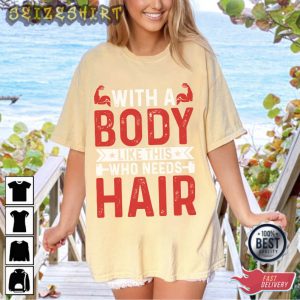 With A Body Like This Who Need Hair Fitness T-Shirt