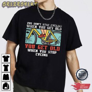 You Get Old When You Stop Cycling T-Shirt