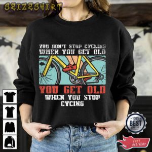 You Get Old When You Stop Cycling T-Shirt