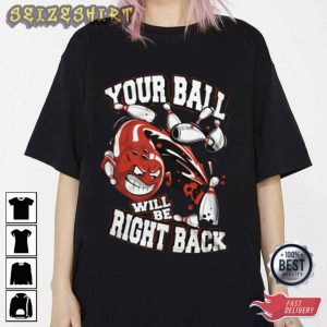 Your Ball Will Be Right Back Bowling T-Shirt