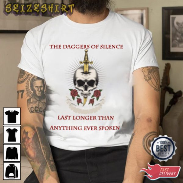 The daggers of silence last longer than anything ever spoken Quotes T-Shirt