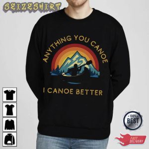 Anything You Canoe I Canoe Better Canoeing T-Shirt
