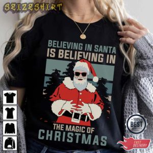 Believe In Santa Is Believing In The Magic Of Christmas T-Shirt