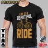 Bike Life Is A Beautiful Ride T-Shirt