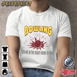 Bowling Puts Me In The Right Frame Of Mind T-Shirt