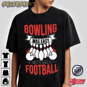 Bowling Was Easy They'd Call It Football T-Shirt