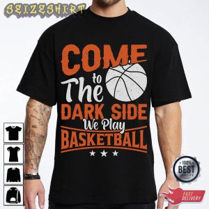 Come To The Dark Side We Play Basketball T-Shirt