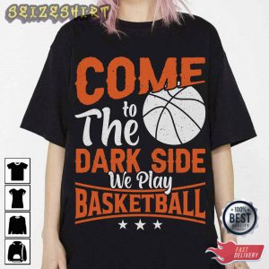 Come To The Dark Side We Play Basketball T-Shirt
