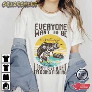 Fishing Everone Want To Be T-Shirt