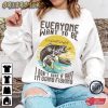 Fishing Everone Want To Be T-Shirt
