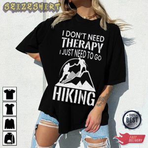 I Don't Need Therapy I Just Need To Go Hiking T-Shirt