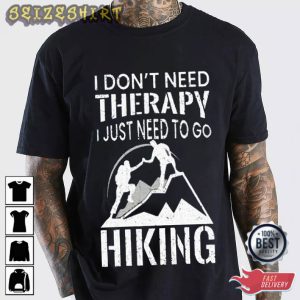 I Don't Need Therapy I Just Need To Go Hiking T-Shirt