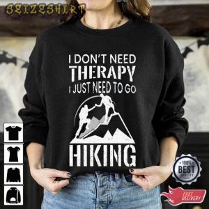 I Don’t Need Therapy I Just Need To Go Hiking T-Shirt