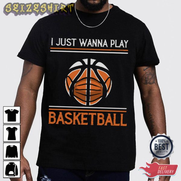 I Just Wanna Play Basketball T-Shirt