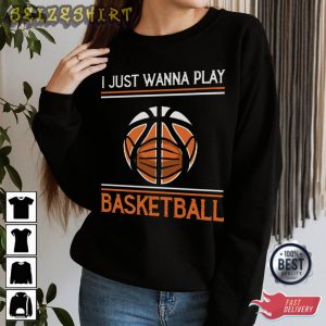 I Just Wanna Play Basketball T-Shirt