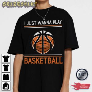 I Just Wanna Play Basketball T-Shirt