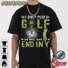 I Only Play Golf T-Shirt