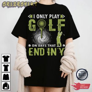 I Only Play Golf T-Shirt
