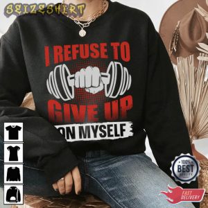 I Refuse To Give Up On My Self Fitness T-Shirt