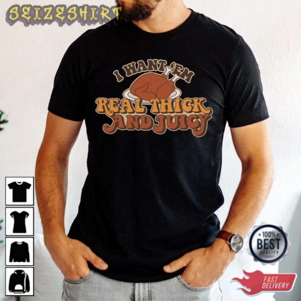 I Want Em Real Thick And Juicy Thanksgiving T-Shirt