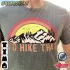 I’d Hike That T-Shirt Sweatshirt Hoodie