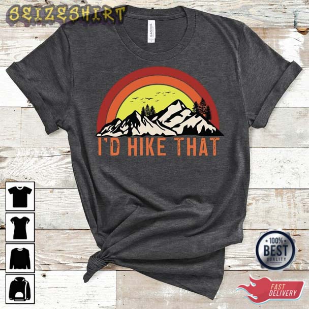 I'd Hike That T-Shirt Sweatshirt Hoodie
